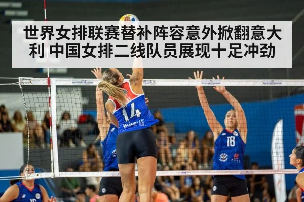 世界女排联赛替补阵容意外掀翻意大利 中国女排二线队员展现十足冲劲